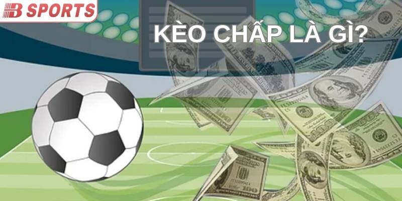 Giới thiệu tổng quan về kèo chấp trong bóng đá