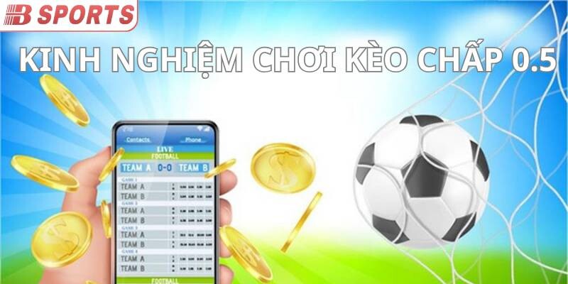 Một số kinh nghiệm chơi kèo chấp 0.5 hiệu quả