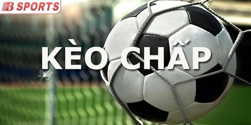 Những loại kèo chấp phổ biến trong bóng đá hiện nay